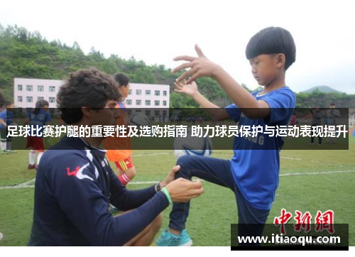 足球比赛护腿的重要性及选购指南 助力球员保护与运动表现提升