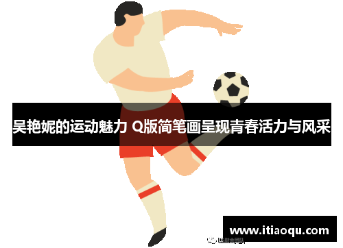 吴艳妮的运动魅力 Q版简笔画呈现青春活力与风采