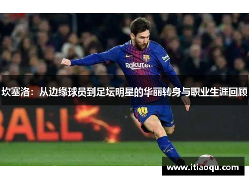坎塞洛：从边缘球员到足坛明星的华丽转身与职业生涯回顾
