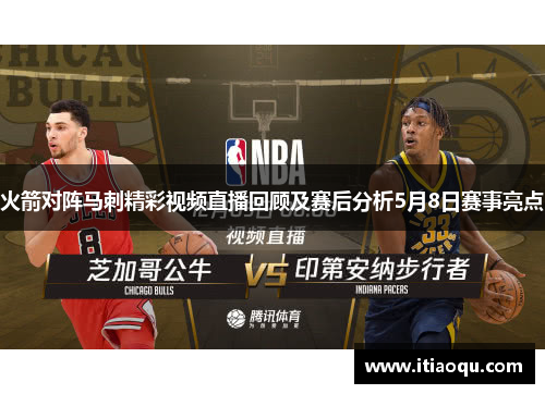 火箭对阵马刺精彩视频直播回顾及赛后分析5月8日赛事亮点